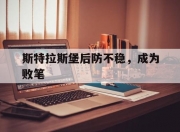 雷火电竞入驻-关于斯特拉斯堡后防不稳，成为败笔的信息